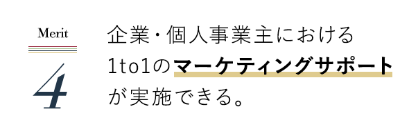 企業・個人事業主における1to1のマーケティングサポートが実施できる。