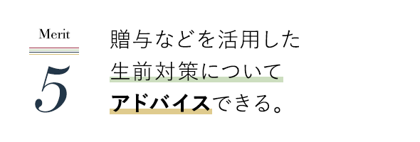 贈与などを活用した生前対策についてアドバイスできる。